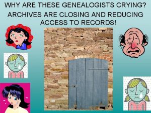 WHY ARE THESE GENEALOGISTS CRYING ARCHIVES ARE CLOSING