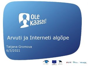 Arvuti ja Interneti algpe Tatjana Gromova 632021 Koolituse