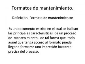 Formatos de mantenimiento Definicin Formato de mantenimiento Es