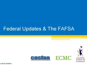 Federal Updates The FAFSA 2016 CASFAA Whats Changing