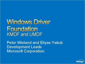 Windows Driver Foundation KMDF and UMDF Peter Wieland