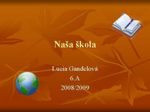 Naa kola Lucia Gandelov 6 A 20082009 Zkladn