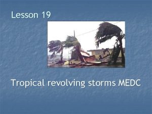 Lesson 19 Tropical revolving storms MEDC Specification Tropical