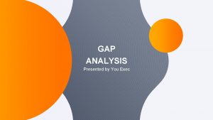 GAP ANALYSIS Presented by You Exec Gap Analysis
