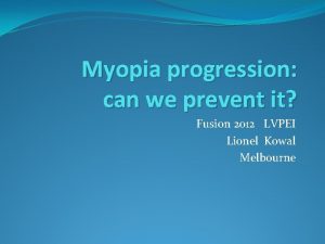 Myopia progression can we prevent it Fusion 2012