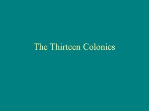 The Thirteen Colonies The Thirteen Colonies Geographic Regions