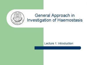 General Approach in Investigation of Haemostasis Lecture 1