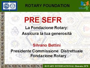 ROTARY FOUNDATION PRE SEFR La Fondazione Rotary Assicura
