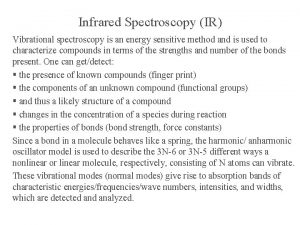 Infrared Spectroscopy IR Vibrational spectroscopy is an energy