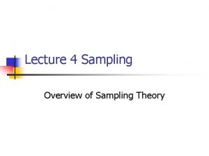 Lecture 4 Sampling Overview of Sampling Theory Sampling