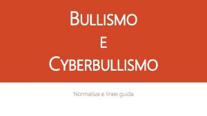 BULLISMO E CYBERBULLISMO Normativa e linee guida Bullismo