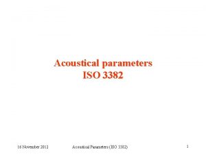 Acoustical parameters ISO 3382 16 November 2012 Acoustical