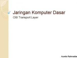 Jaringan Komputer Dasar OSI Transport Layer Aurelio Rahmadian