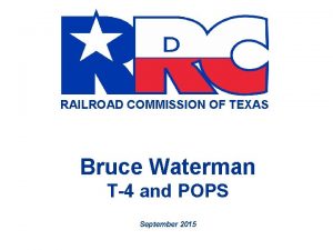 RAILROAD COMMISSION OF TEXAS Bruce Waterman T4 and