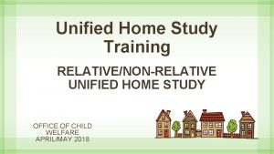 Unified Home Study Training RELATIVENONRELATIVE UNIFIED HOME STUDY