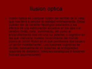 Ilusion optica Ilusin ptica es cualquier ilusin del