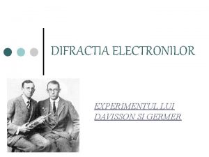 DIFRACTIA ELECTRONILOR EXPERIMENTUL LUI DAVISSON SI GERMER Ipoteza