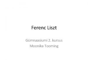 Ferenc Liszt Gmnaasiumi 2 kursus Moonika Tooming Eluaastad