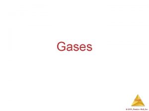 Gases 2009 PrenticeHall Inc Characteristics of Gases Unlike