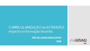 CURRICULARIZAO da EXTENSO impacto na formao docente PROF