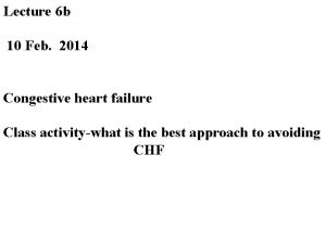 Lecture 6 b 10 Feb 2014 Congestive heart