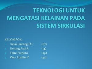 TEKNOLOGI UNTUK MENGATASI KELAINAN PADA SISTEM SIRKULASI KELOMPOK