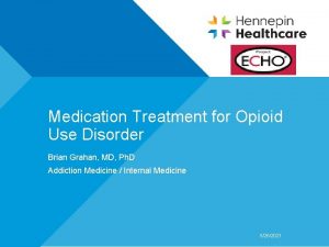 Medication Treatment for Opioid Use Disorder Brian Grahan