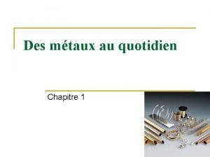 Des mtaux au quotidien Chapitre 1 A quoi