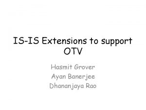 ISIS Extensions to support OTV Hasmit Grover Ayan