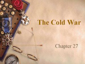 The Cold War Chapter 27 Cold War Characteristics