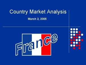 Country Market Analysis March 2 2005 Anna Cece