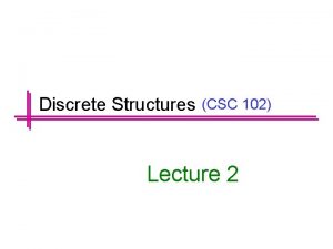 Discrete Structures CSC 102 Lecture 2 Previous Lecture