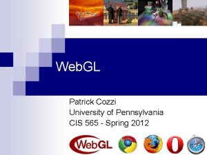 Web GL Patrick Cozzi University of Pennsylvania CIS