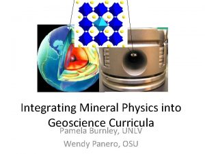 Integrating Mineral Physics into Geoscience Curricula Pamela Burnley