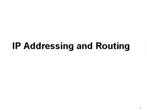 IP Addressing and Routing 1 Objectives 1 Addressing