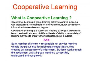 Cooperative Learning What is Coopeartive Learning Cooperative Learning