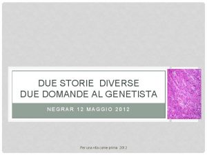 DUE STORIE DIVERSE DUE DOMANDE AL GENETISTA NEGRAR