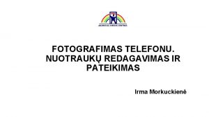 FOTOGRAFIMAS TELEFONU NUOTRAUK REDAGAVIMAS IR PATEIKIMAS Irma Morkuckien