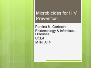 Microbicides for HIV Prevention Pamina M Gorbach Epidemiology