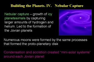 Building the Planets IV Nebular Capture Nebular capture