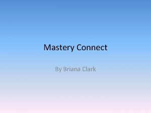 Mastery Connect By Briana Clark What is it