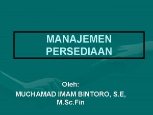 MANAJEMEN PERSEDIAAN Oleh MUCHAMAD IMAM BINTORO S E