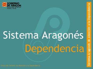 Sistema Aragons Dependencia Direccin General de Atencin a