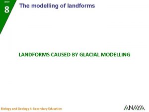 UNIT 8 The modelling of landforms LANDFORMS CAUSED