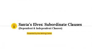 Santas Elves Subordinate Clauses Dependent Independent Clauses Presented