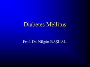 Diabetes Mellitus Prof Dr Nilgn BAKAL Diabetes Mellitus