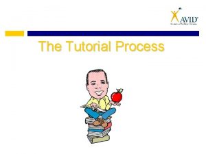 The Tutorial Process What are Tutorials Tutorials are