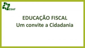 EDUCAO FISCAL Um convite a Cidadania Entendemos que