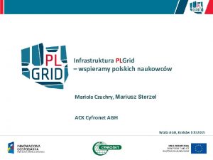 Infrastruktura PLGrid wspieramy polskich naukowcw Mariola Czuchry Mariusz