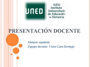 PRESENTACIN DOCENTE Sintaxis espaola Equipo docente Vctor Lara